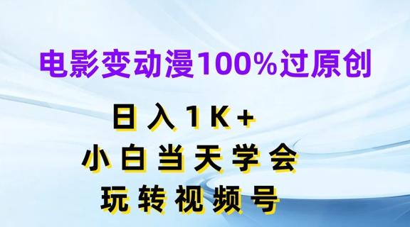 电影变动漫100%过原创，日入1K+，小白当天学会，玩转视频号【揭秘】-梦凌网创