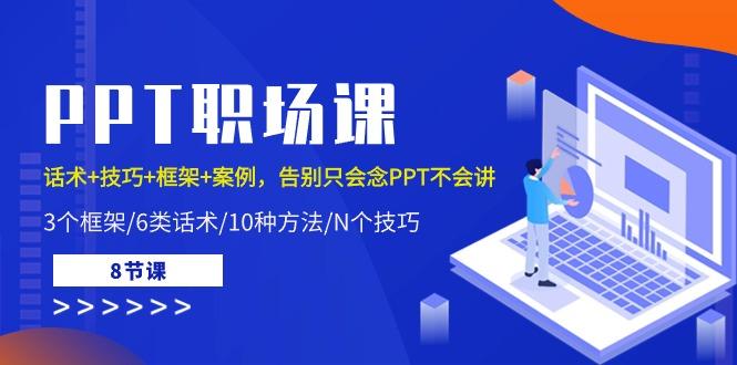 PPT职场课：话术+技巧+框架+案例，告别只会念PPT不会讲(8节课)-梦凌网创