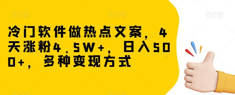 冷门软件做热点文案，4天涨粉4.5W+，日入500+，多种变现方式【揭秘】-梦凌网创