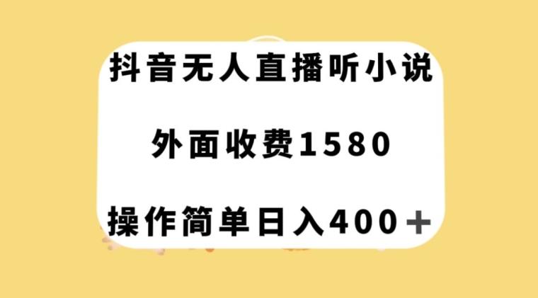 抖音无人直播听小说，外面收费1580，操作简单日入400+【揭秘】-梦凌网创