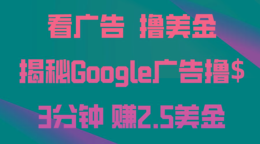 看广告，撸美金！3分钟赚2.5美金！日入200美金不是梦！揭秘Google广告…-梦凌网创