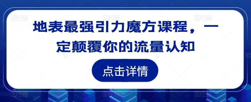 地表最强引力魔方课程，一定颠覆你的流量认知-梦凌网创
