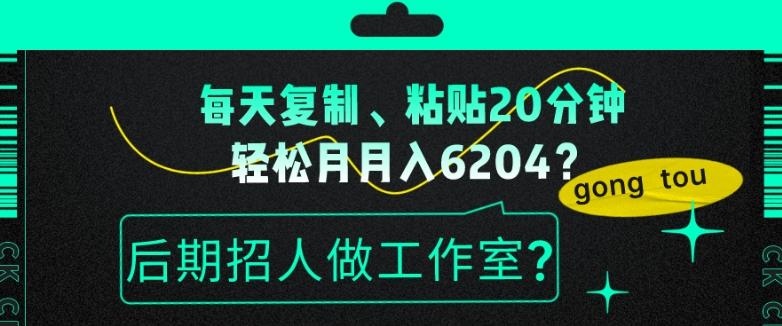 每天复制、粘贴20分钟，轻松月入6204？后期招人做工作室？-梦凌网创